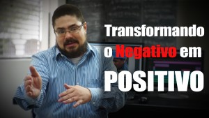 Transformando o Negativo em Positivo